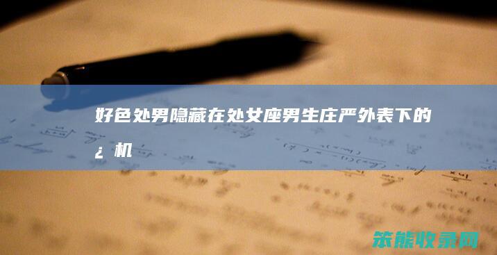 好色处男 隐藏在处女座男生庄严外表下的心机