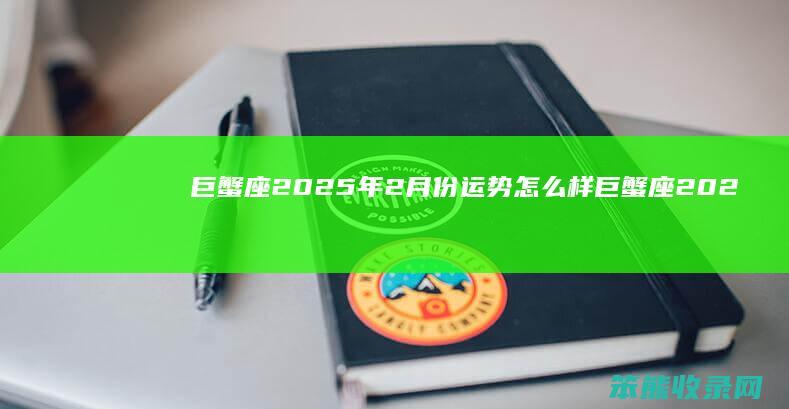 巨蟹座2025年2月份运势怎么样 巨蟹座2025年2月运程解读