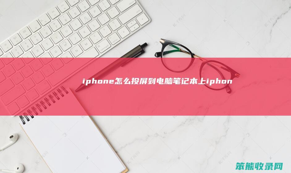 iphone怎么投屏到电脑笔记本上 iphone怎样投屏到笔记本