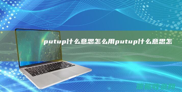 putup什么意思怎么用 putup什么意思怎么用