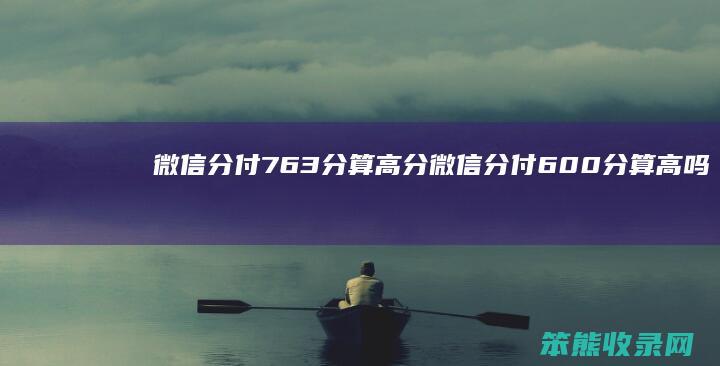 微信分付763分算高分 微信分付600分算高吗