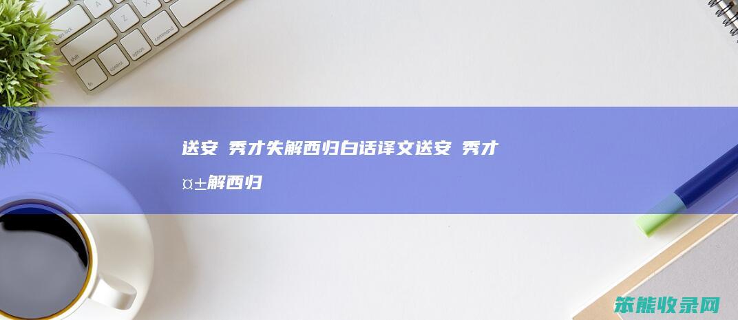 送安惇秀才失解西归白话译文 送安惇秀才失解西归全诗解释