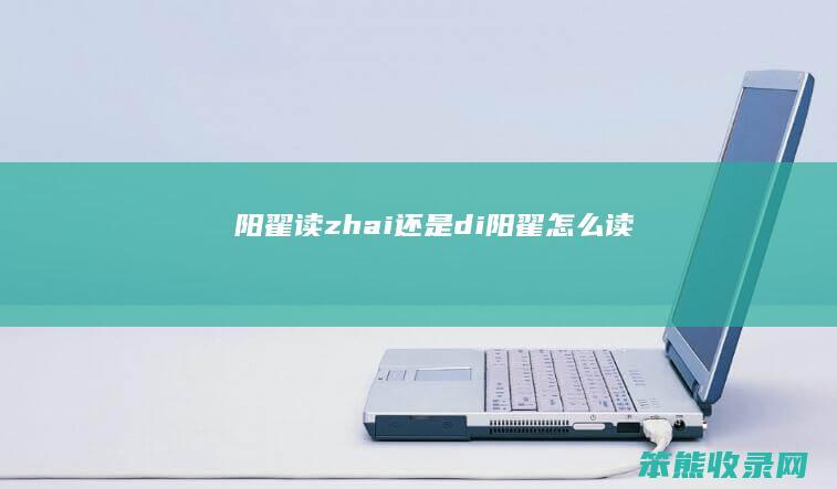 阳翟读zhai还是di 阳翟怎么读