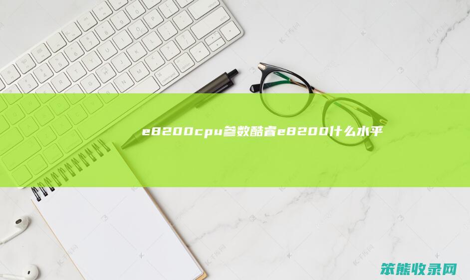 e8200cpu参数 酷睿e8200什么水平