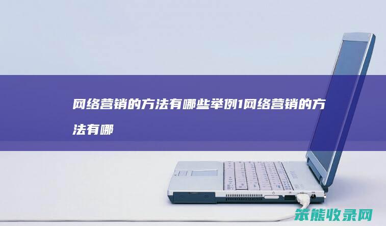 网络营销的方法有哪些举例1 网络营销的方法有哪些