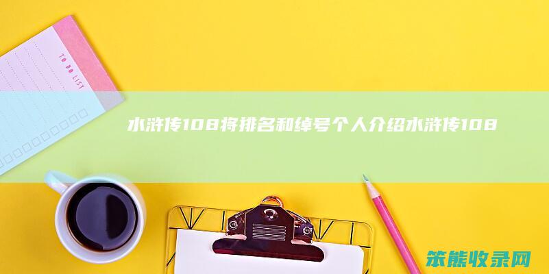 水浒传108将排名和绰号个人介绍 水浒传108将排名和绰号及故事人物特点