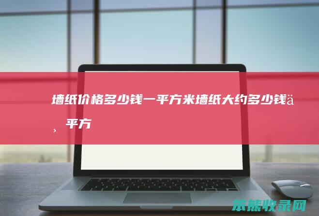 墙纸价格多少钱一平方米 墙纸大约多少钱一平方