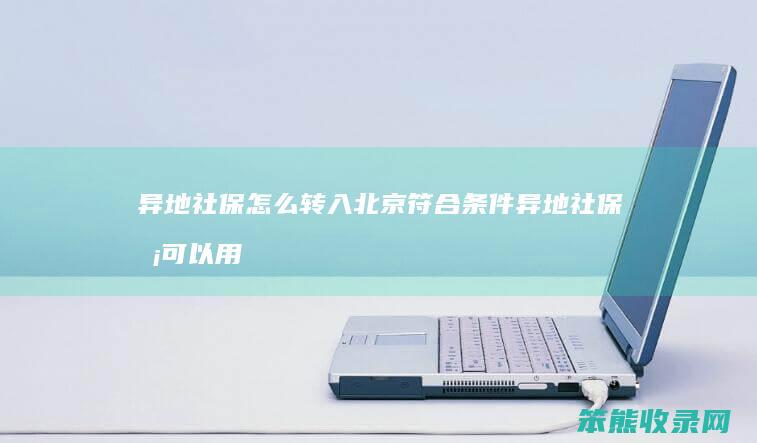 异地社保怎么转入北京符合条件 异地社保卡可以用吗