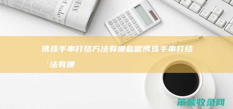 佛珠手串打结方法有哪些呢 佛珠手串打结方法有哪些