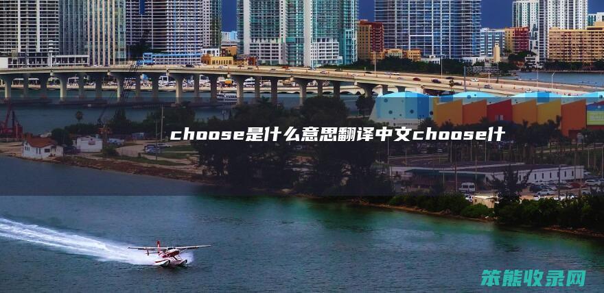 choose是什么意思翻译中文 choose什么意思英文