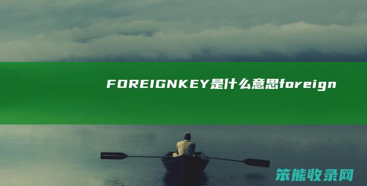 FOREIGNKEY是什么意思 foreignkey