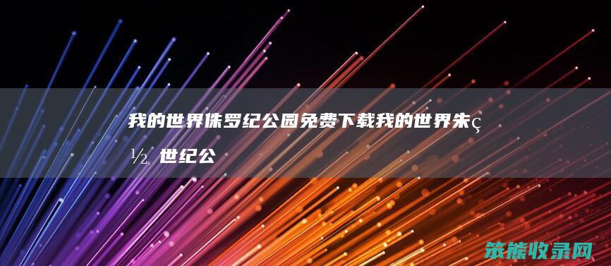 我的世界侏罗纪公园免费下载 我的世界朱罗世纪公园下载