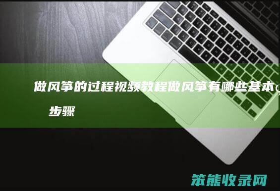 做风筝的过程视频教程 做风筝有哪些基本的步骤