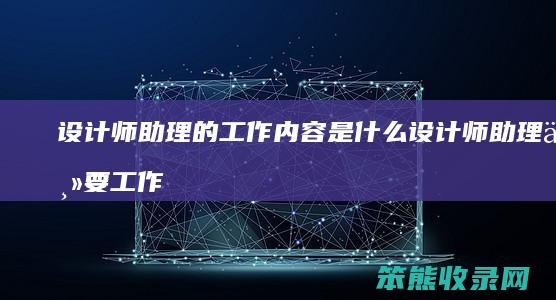 设计师助理的工作内容是什么 设计师助理主要工作内容