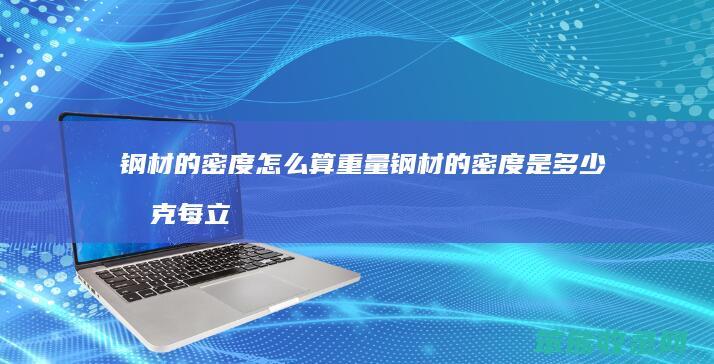 钢材的密度怎么算重量 钢材的密度是多少千克每立方米