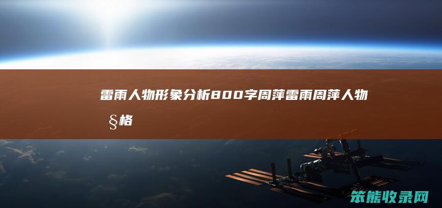 雷雨人物形象分析800字周萍 雷雨周萍人物性格