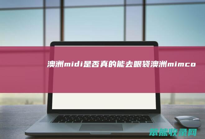 澳洲midi是否真的能去眼袋 澳洲mimco