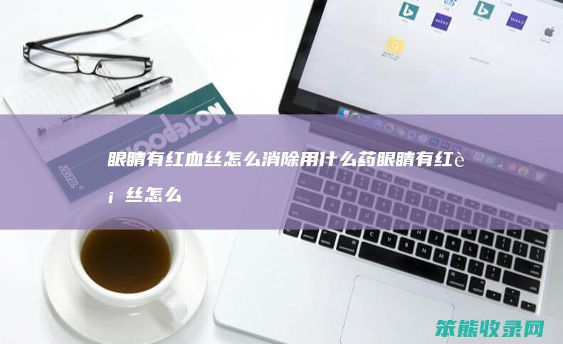 眼睛有红血丝怎么消除用什么药 眼睛有红血丝怎么消除