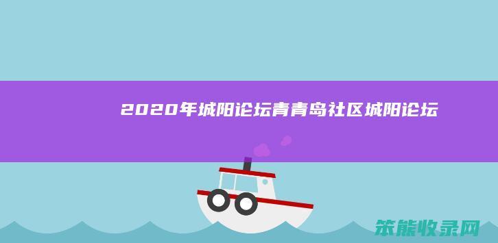 2020年城阳论坛 青青岛社区城阳论坛