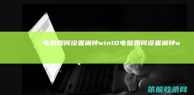 电脑如何设置闹钟win10 电脑如何设置闹钟win7