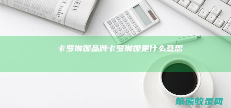 卡罗琳娜品牌 卡罗琳娜是什么意思