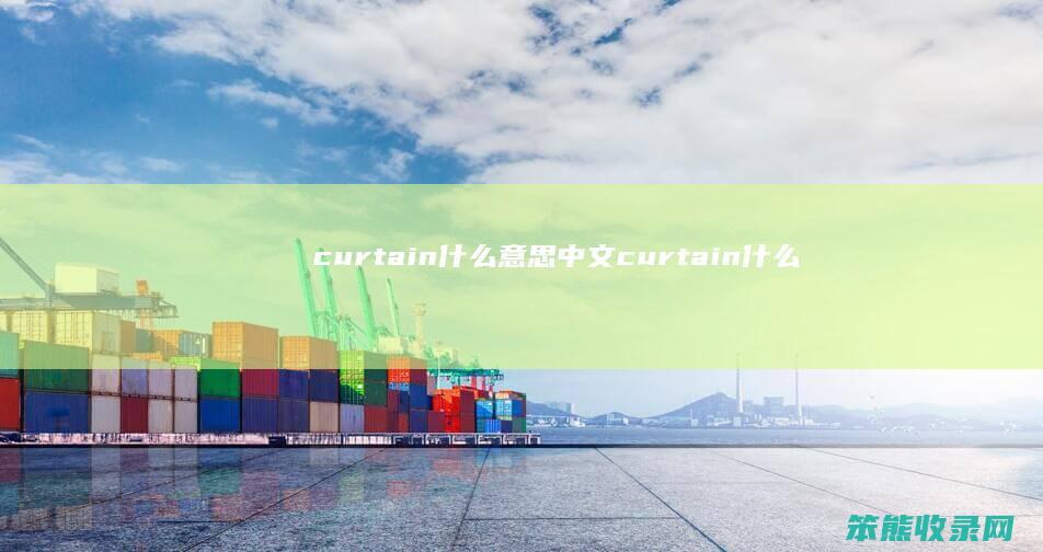 curtain什么意思中文 curtain什么意思中文