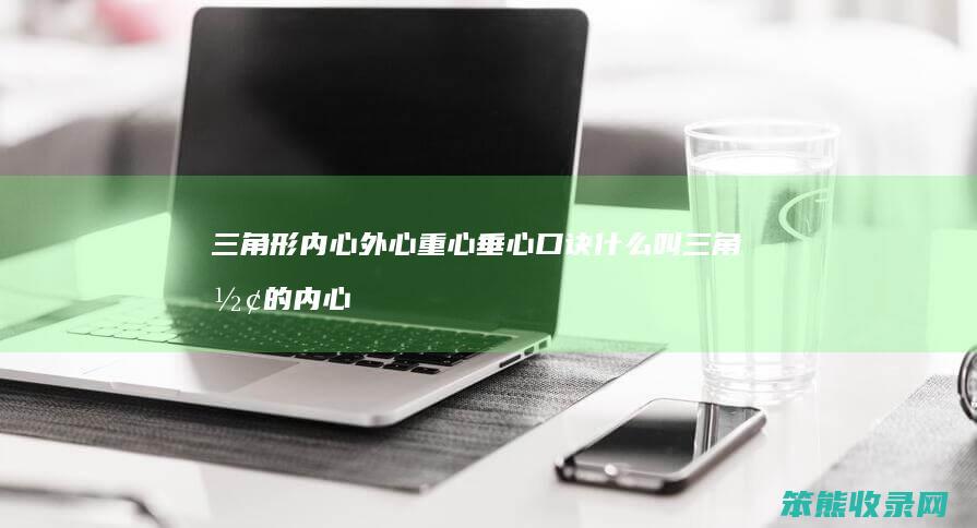 三角形内心外心重心垂心口诀 什么叫三角形的内心外心重心垂心