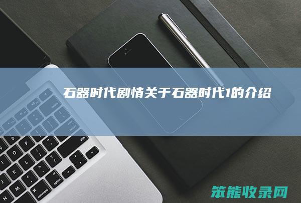 石器时代剧情 关于石器时代1的介绍