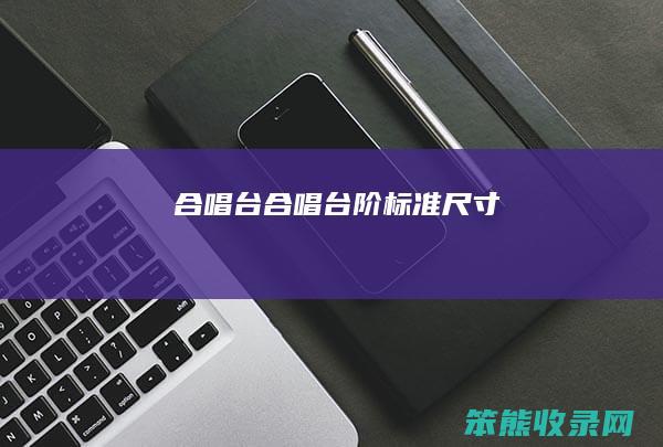 合唱台 合唱台阶标准尺寸