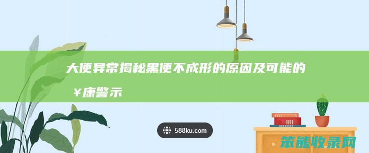 大便异常 揭秘黑便不成形的原因及可能的健康警示