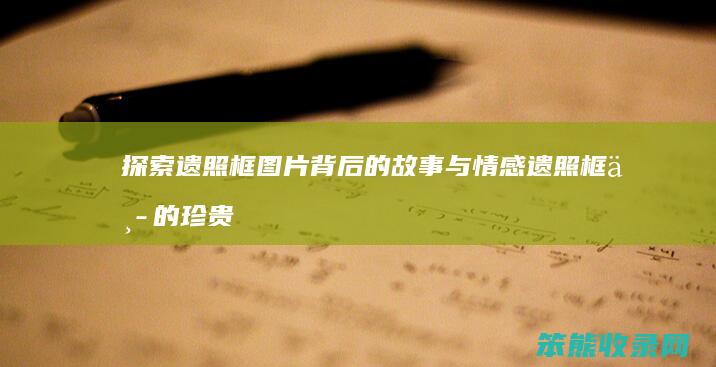 探索遗照框图片背后的故事与情感 遗照框中的珍贵记忆