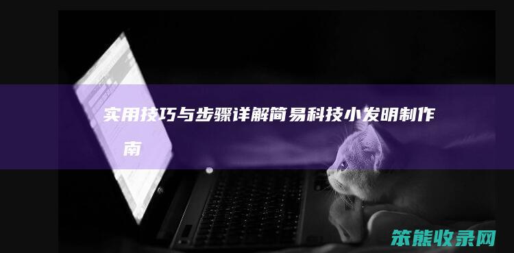 实用技巧与步骤详解 简易科技小发明制作指南