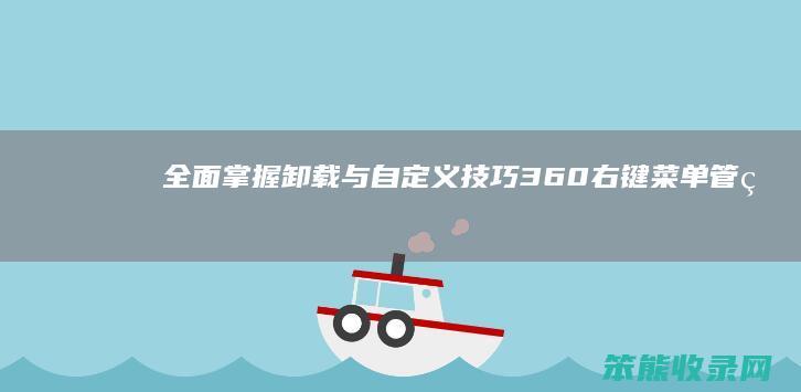 全面掌握卸载与自定义技巧 360右键菜单管理