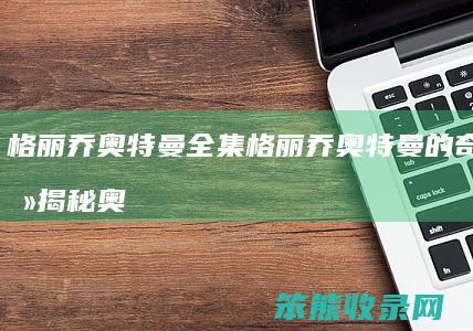 格丽乔奥特曼全集 格丽乔奥特曼的奇迹时刻 揭秘奥特曼家族新成员诞生的全过程