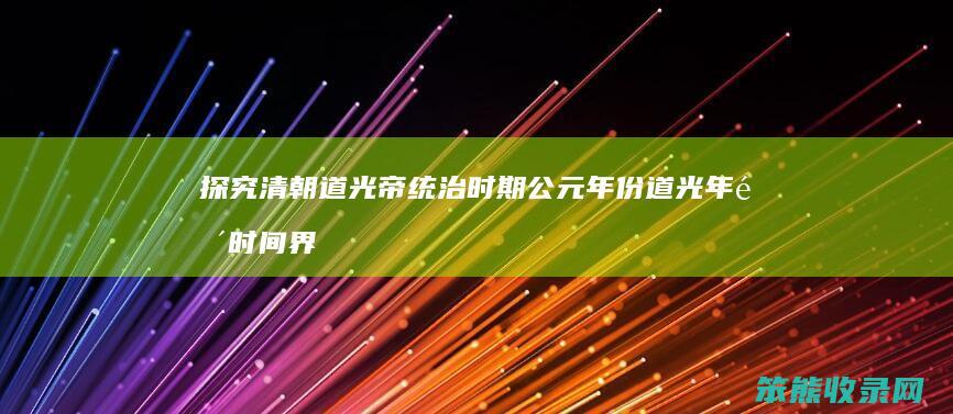 探究清朝道光帝统治时期公元年份 道光年间时间界定