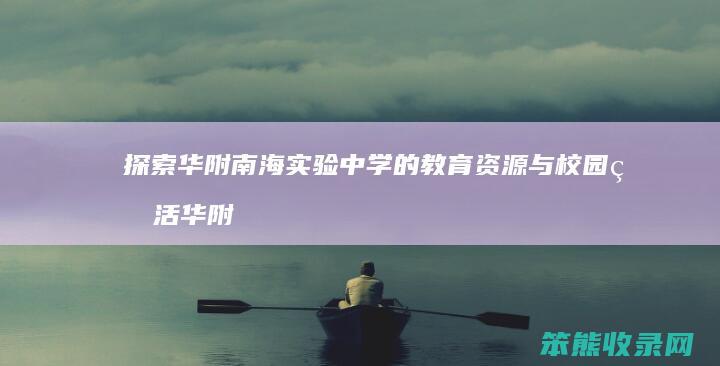 探索华附南海实验中学的教育资源与校园生活 华附南海实验高中官网