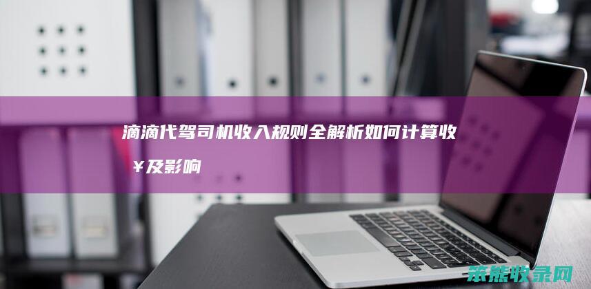 滴滴代驾司机收入规则全解析 如何计算收入及影响因素