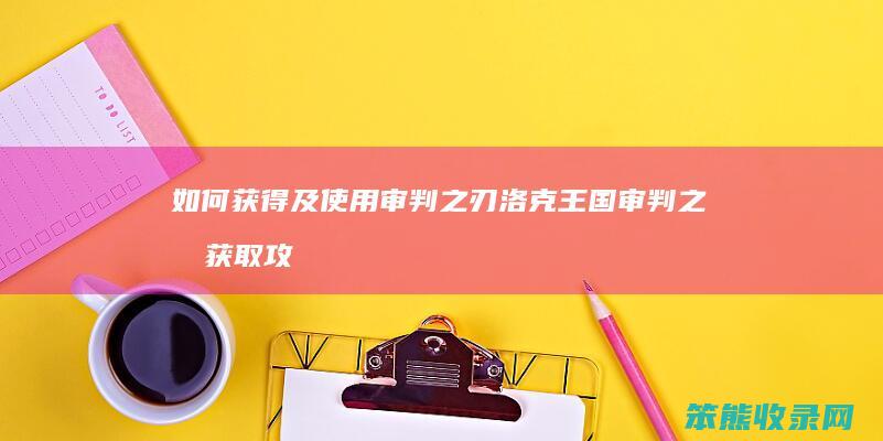 如何获得及使用审判之刃 洛克王国审判之刃获取攻略