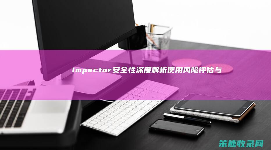 Impactor 安全性深度解析 使用风险评估与防护措施 Cydia