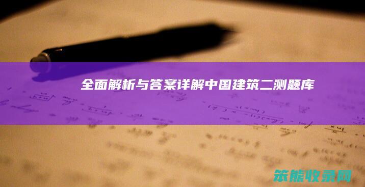 全面解析与答案详解 中国建筑二测题库