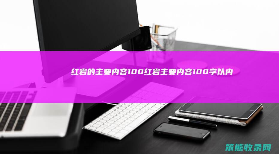 红岩的主要内容100 红岩主要内容100字以内