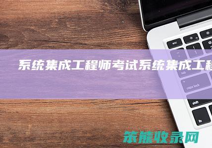 系统集成工程师考试 系统集成工程师考试