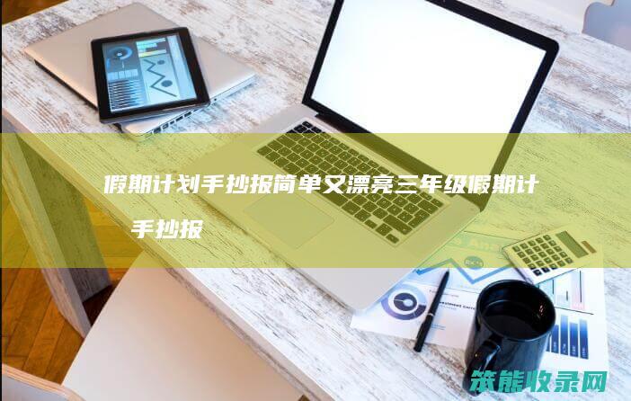 假期计划手抄报简单又漂亮三年级 假期计划手抄报简单又漂亮