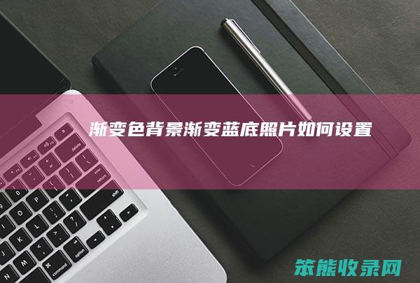 渐变色背景 渐变蓝底照片如何设置