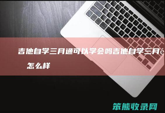 吉他自学三月通可以学会吗 吉他自学三月通怎么样