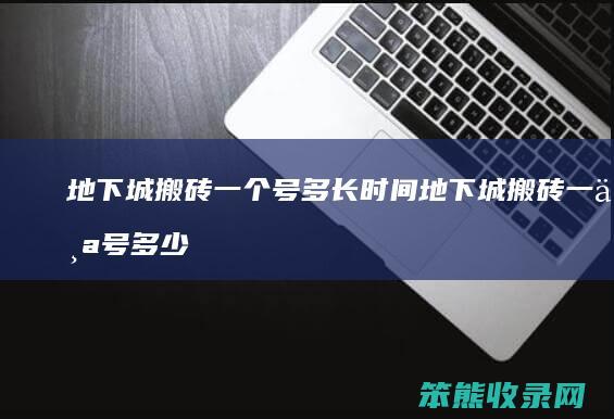 地下城搬砖一个号多长时间 地下城搬砖一个号多少钱