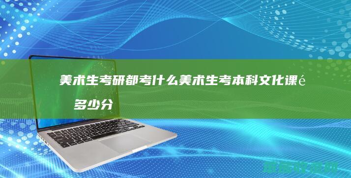 美术生考研都考什么 美术生考本科文化课需多少分