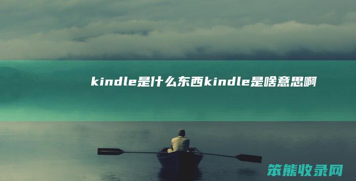 kindle是什么东西 kindle是啥意思啊