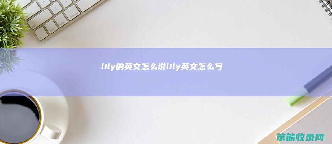 lily的英文怎么说 lily英文怎么写