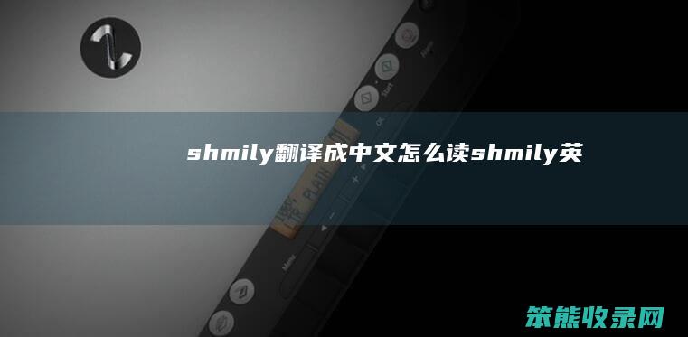 shmily翻译成中文怎么读（shmily英文翻译）